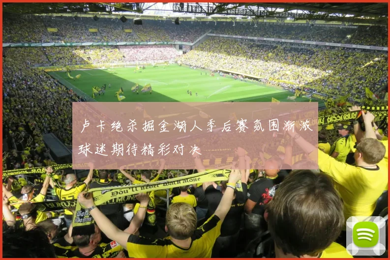 卢卡绝杀掘金湖人季后赛氛围渐浓球迷期待精彩对决